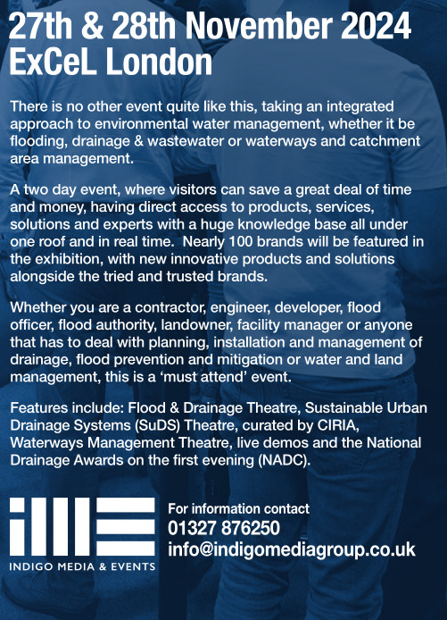 27th & 28th November 2024 ExCeL London. There is no other event quite like this, taking an integrated approach to environmental water management, whether it be flooding, drainage & wastewater or waterways and catchment area management. A two day event, where visitors can save a great deal of time and money, having direct access to products, services, solutions and experts with a huge knowledge base all under one roof and in real time. Nearly 100 brands will be featured in the exhibition, with new innovative products and solutions alongside the tried and trusted brands. Whether you are a contractor, engineer, developer, flood officer, flood authority, landowner, facility manager or anyone that has to deal with planning, installation and mangement of drainage, flood prevention and mitigation or water and land mangement, this is a 'must attend' event. Features indluce: Flood & Drainage Theatre, Sustainable Urban Drainage Systems (SuDS) Theatre, curated by CIRIA, Waterways Management Theatre, live demos and the National Drainage Awards on the first evening (NADC). 